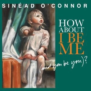 sineadoconnorhowaboutibeme